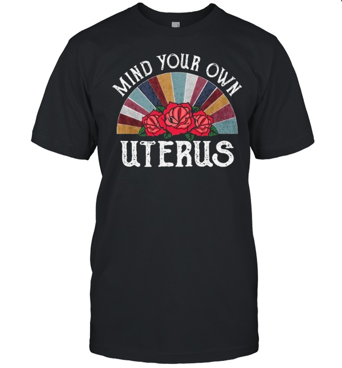 Rose Mind Your Own Uterus Vintage Shirt