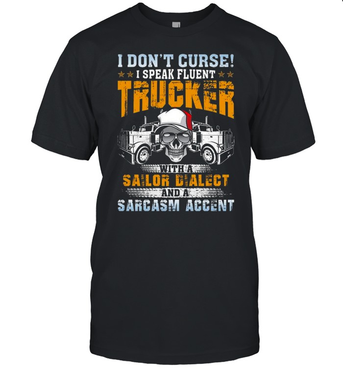 Skull I Don’t Curse I Speak Fluent Trucker With A Sailor Dialect And A Sarcasm Accent Shirt