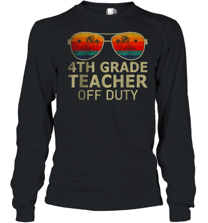 4th grade teacher off duty sunglasses t long sleeved t shirt