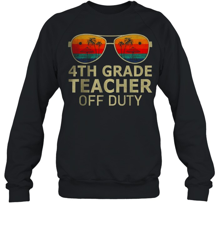 4th Grade Teacher Off Duty Sunglasses T- Unisex Sweatshirt
