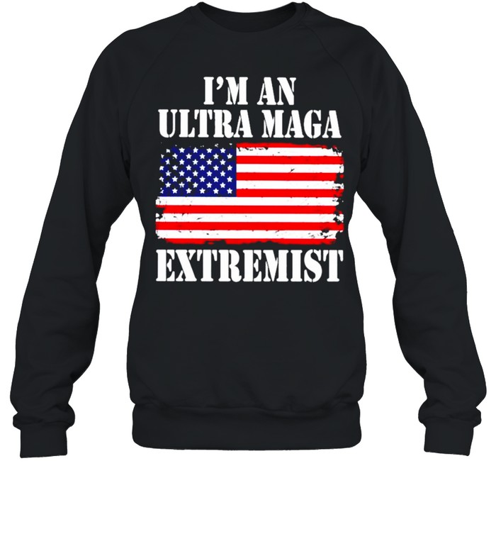american flag I’m an ultra maga extremist shirt Unisex Sweatshirt