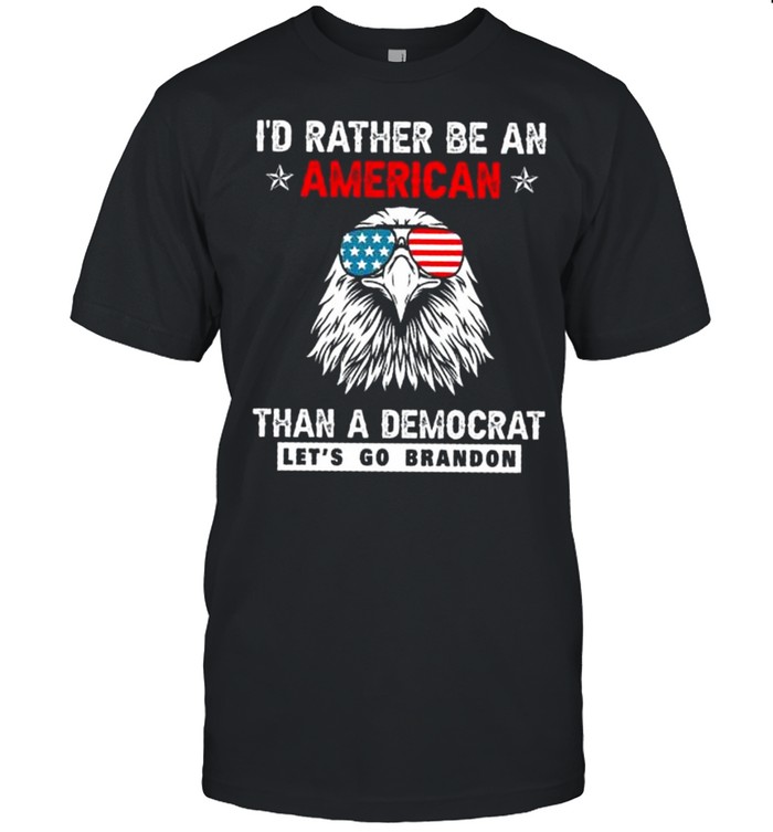 Eagle I’d Rather Be An American Than A Democrat Let’s Go Non-Officialon Shirt