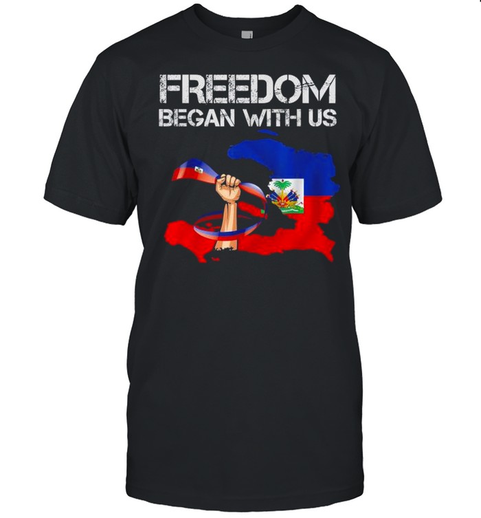 Freedom began with us haitian flag happy independence day shirt