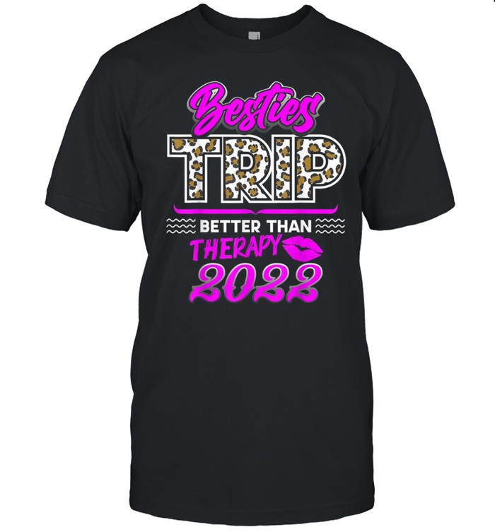 Girls Trip 2022 Better Than Therapy Besties Trip FriendsShirt Shirt