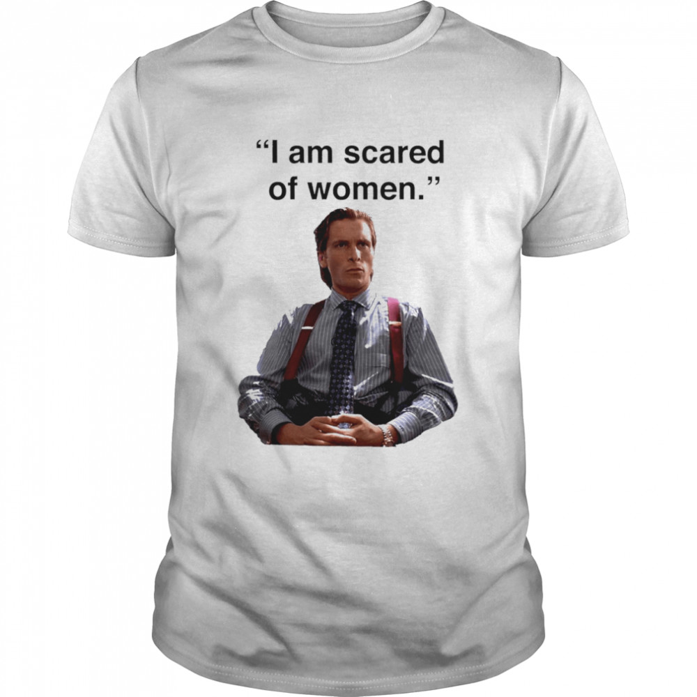 I am scared of women shirt