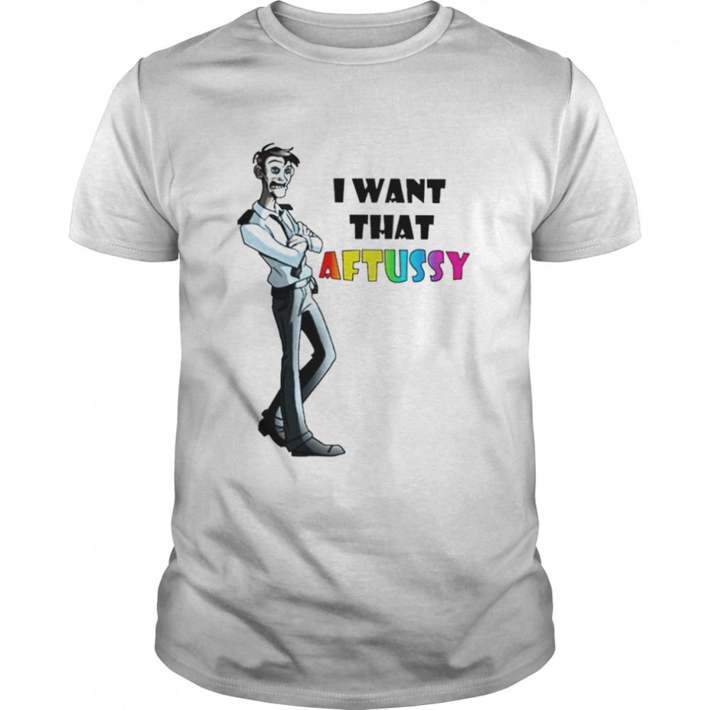I Want That Aftussy T-Shirt