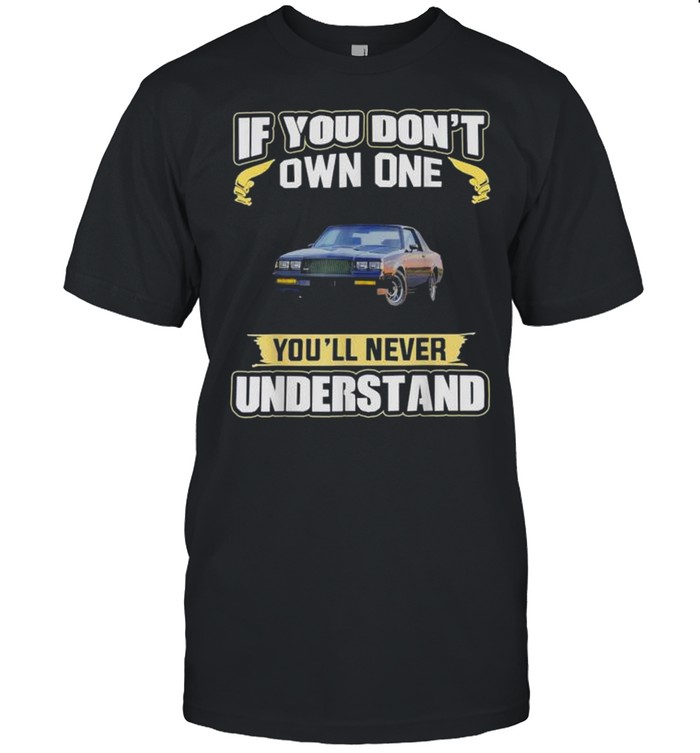 If you don’t own one you’ll never understand shirt