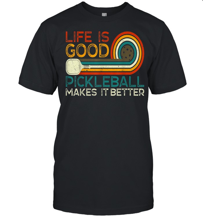 Life is Good, Pickleball Makes it BetterShirt Shirt