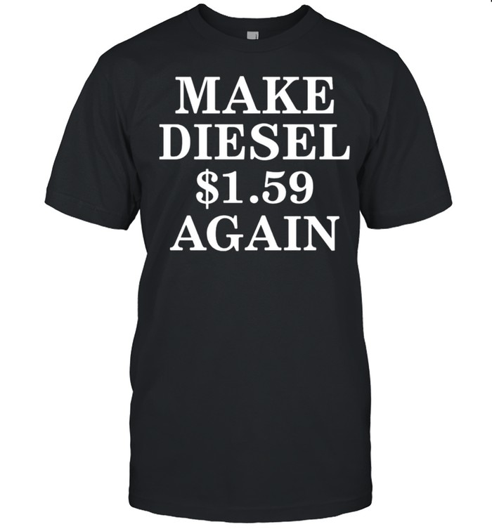 Make diesel $1.59 again shirt