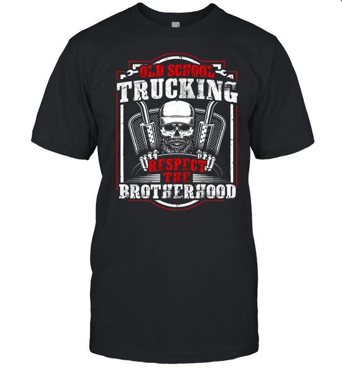 Old School Trucking respect the Brotherhood shirt