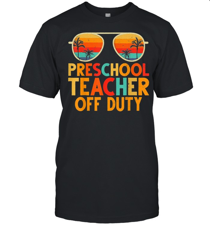 Preschool Teacher Off Duty Summer Last Day Of School Shirt