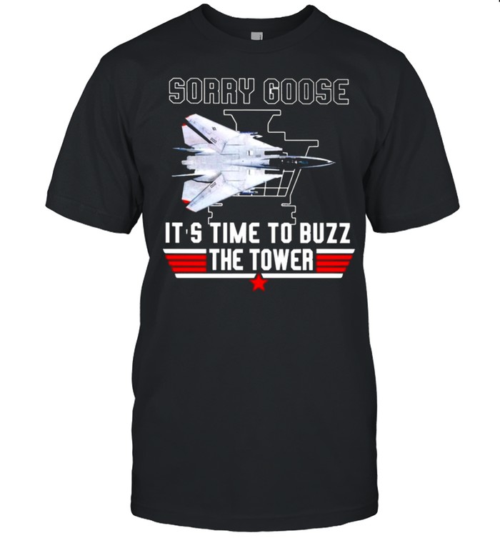 Sorry Goose It’s Time To Buzz The Tower Top Gun Shirt