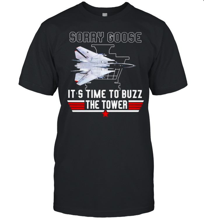 Top Gun sorry goose it’s time to buzz the tower shirt