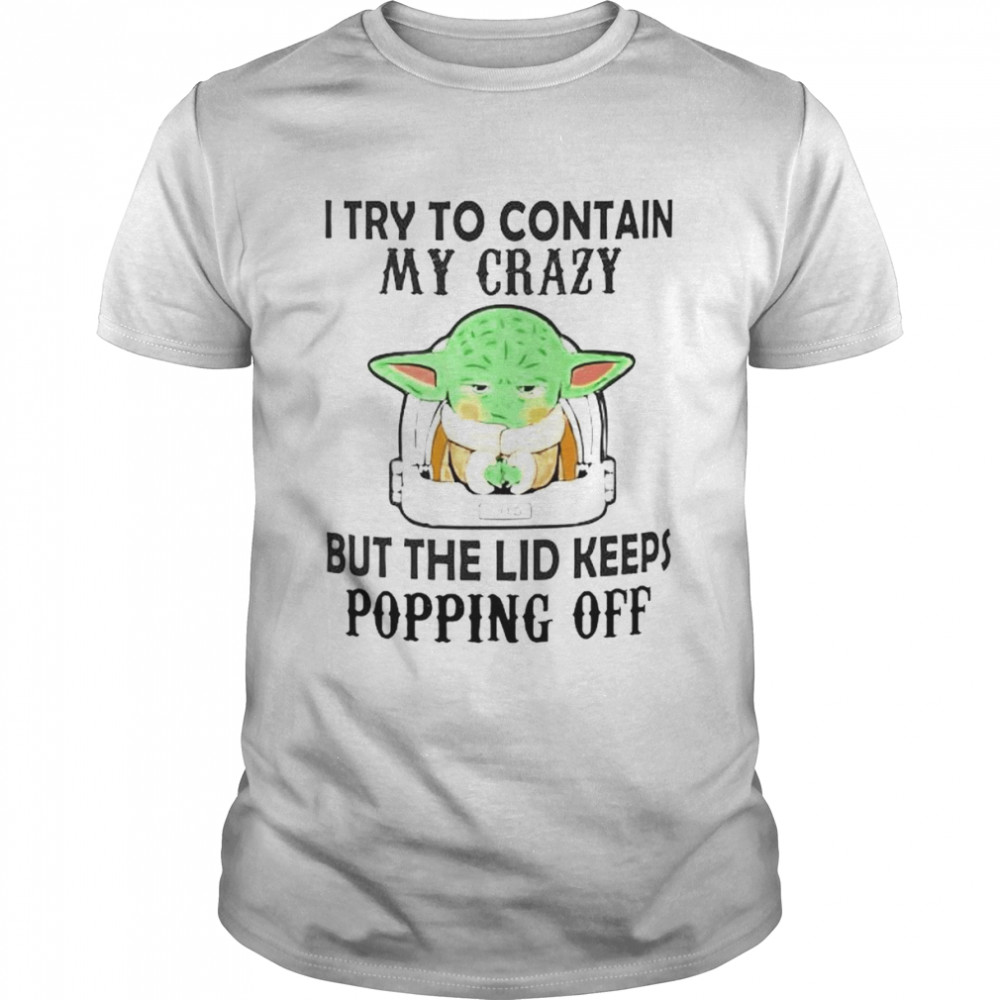 baby Yoda I try to contain my crazy shirt