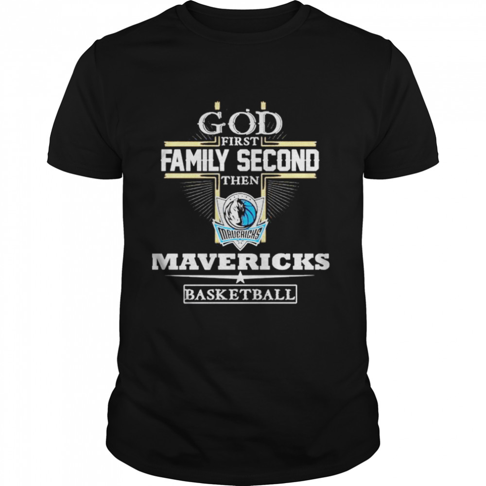God First Family Second Then Dallas Mavericks Basketball Shirt