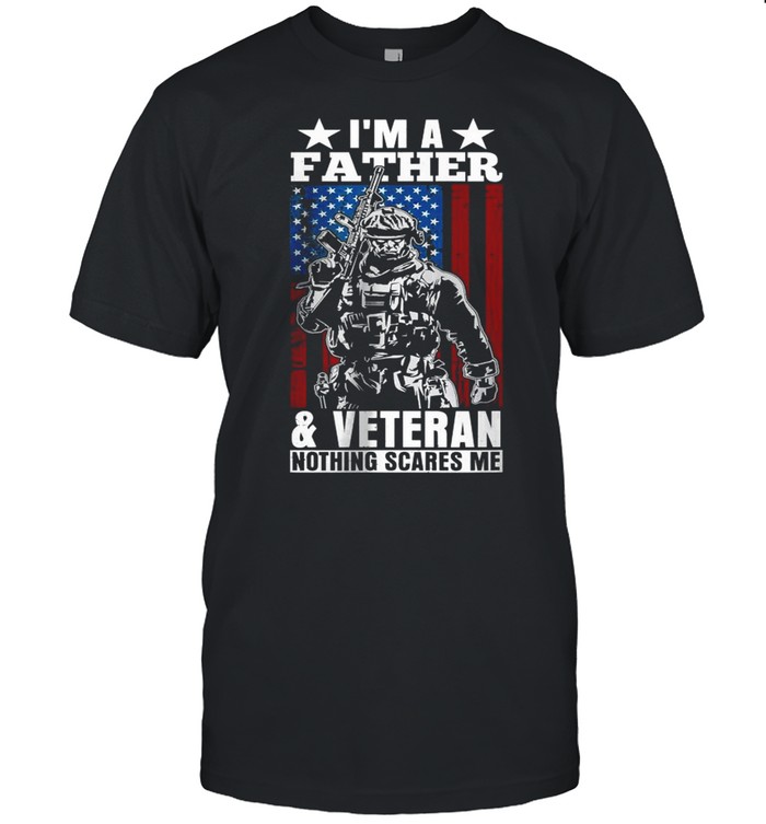 I’m A Father & Veteran – Nothing Scares Me Dad Father’s Day T-Shirt