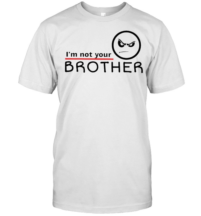 I’m Not Your Brother T-Shirt