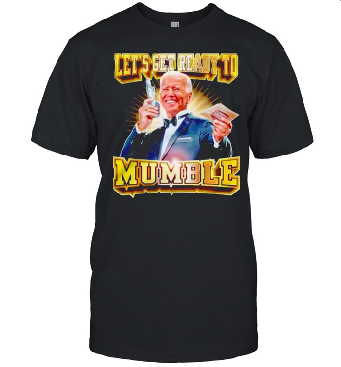 joe Biden let’s get ready to mumble shirt