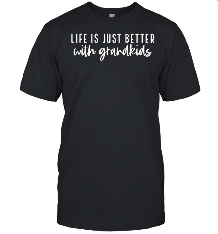 Life Is Just Better When I’m With My GrandkidsShirt Shirt