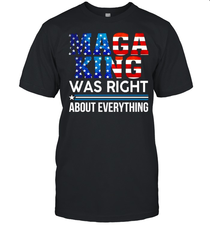 Maga King Was Right About Everything Shirt