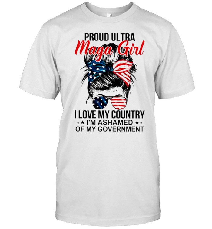 Messy Bun Proud Ultra Maga Girl I Love My Country I’m Ashamed Shirt