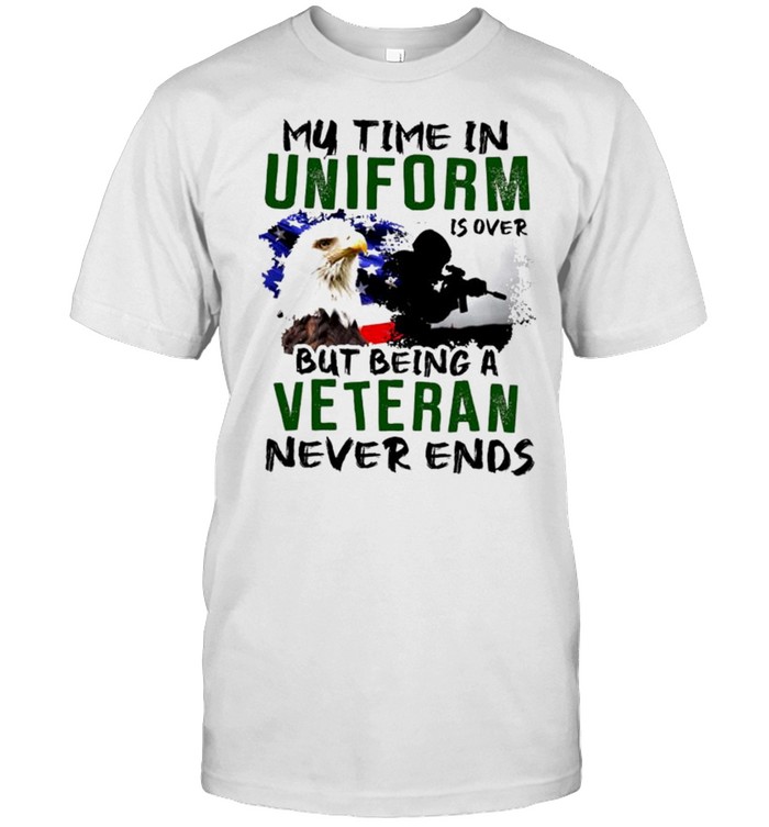 My Time In Uniform Is Over But Being Veteran Never Ends T-Shirt