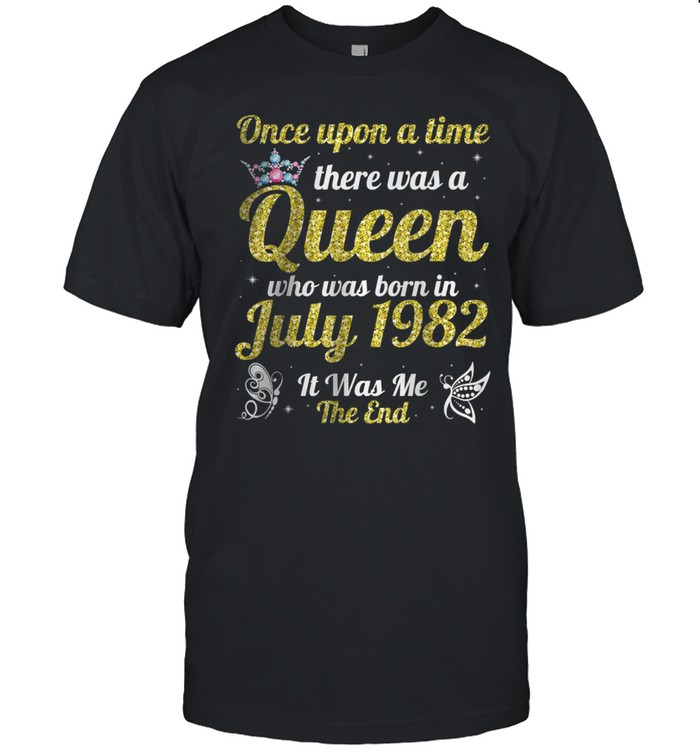 One Upon A Time There Was A Queen Was Born In July 1982 Me T-Shirt