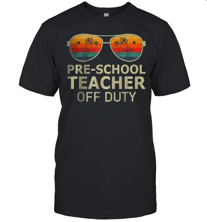 Pre-school Teacher Off Duty Sunglasses Last Day Of School T-Shirt