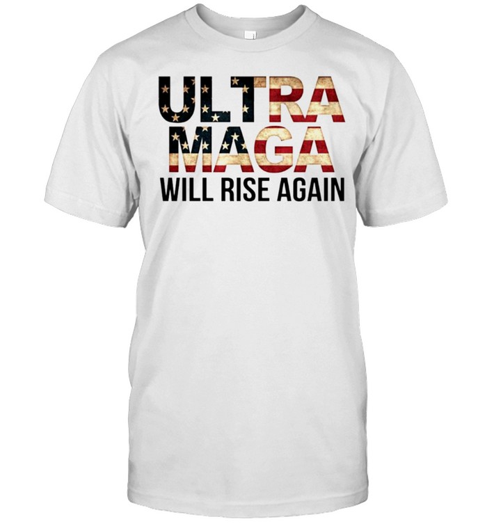 Ultra MAGA Will Rise Again Shirt