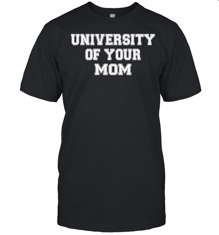 University of your mom shirt