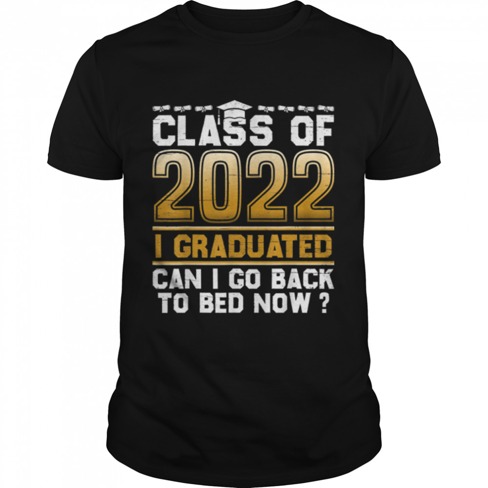 Class Of 2022 Graduate I Graduated Can I Go Back To Bed Now T-Shirt B0B1Cryvsh