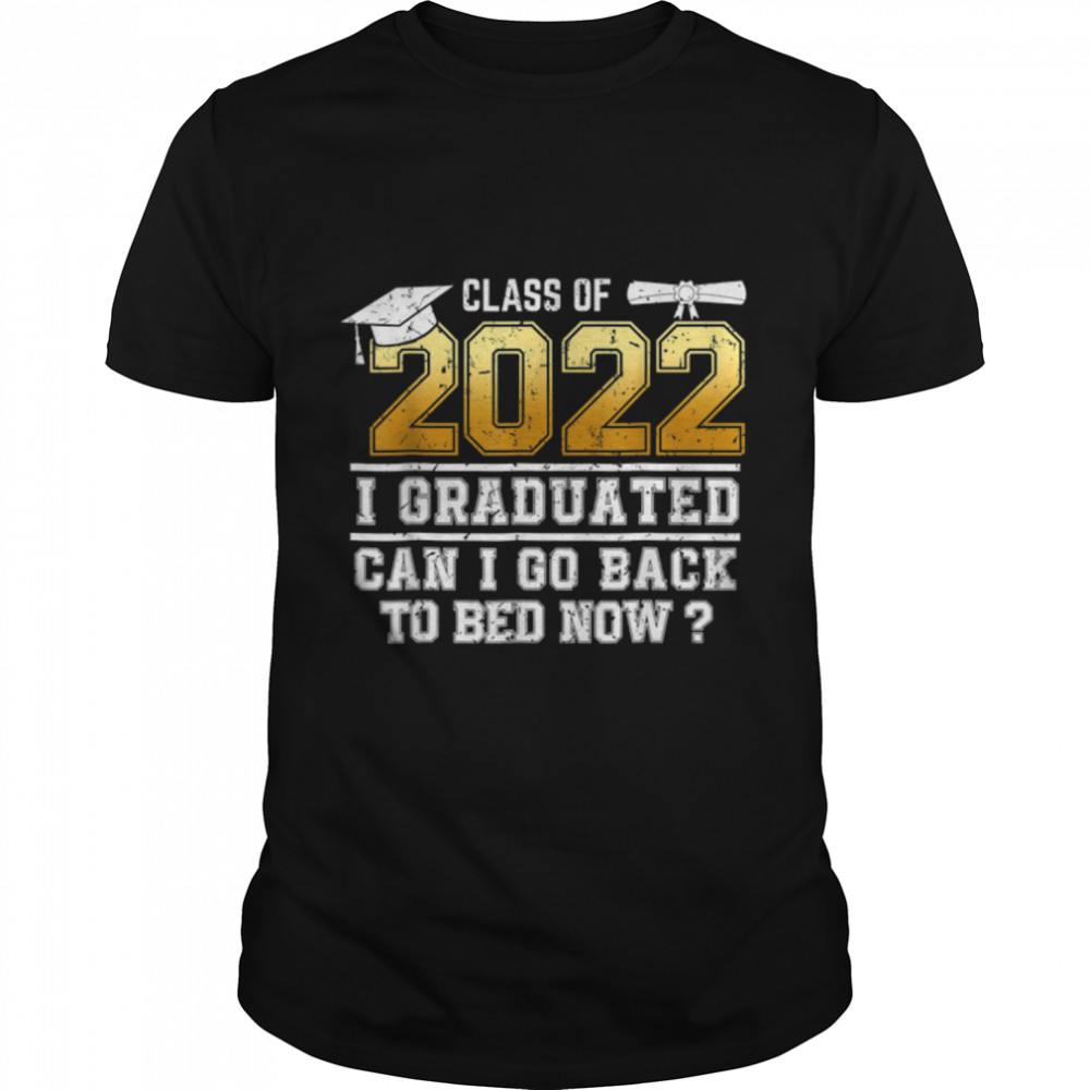 Class Of 2022 Graduate I Graduated Can I Go Back To Bed Now T-Shirt B0B1CTFXM5