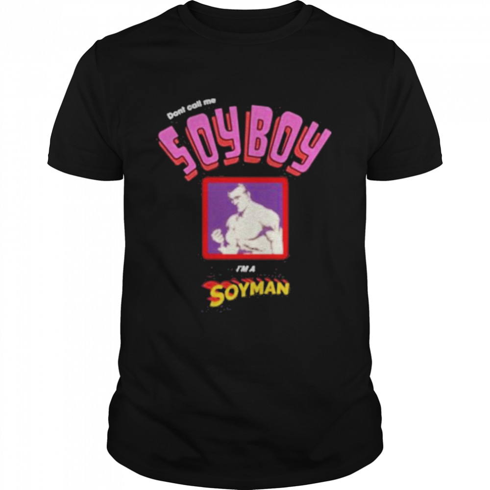 Don’t Call Me Soyboy I’m A Soyman Shir That Go Hard Merch T- Classic Men's T-shirt