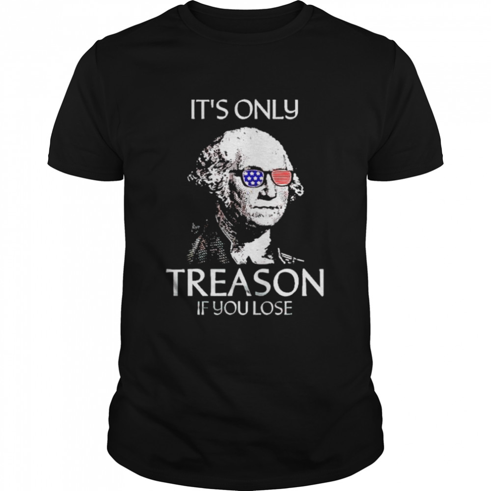 George Washington It’s Only Treason If You Lose Shirt