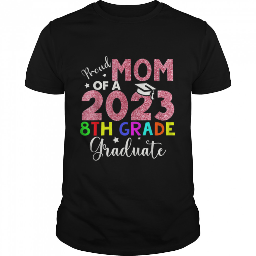 Proud Mom of a 2023 8th Grade Graduate Mothers Day T-Shirt B0B1CWR5MS