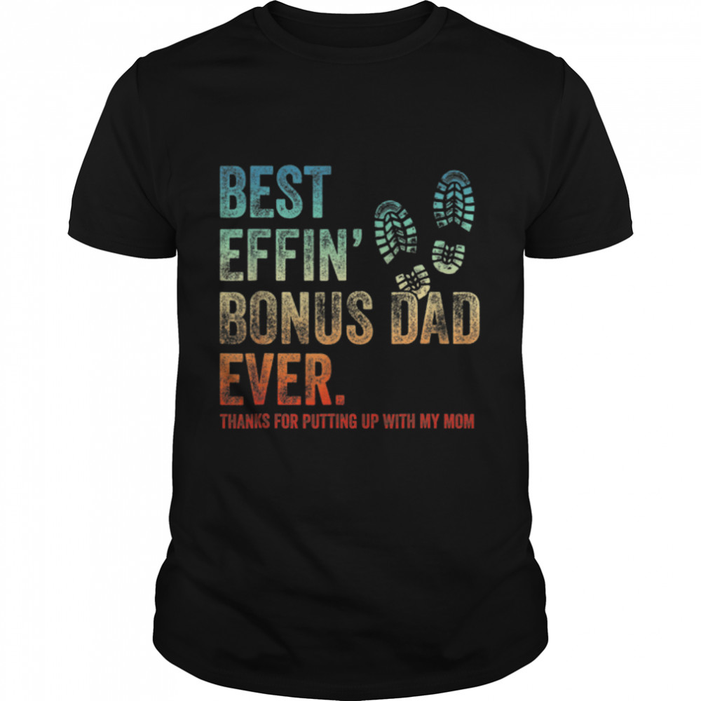 Best Effin' Bonus Dad Ever Thanks for Putting Up with My Mom T-Shirt B0B212VFVM