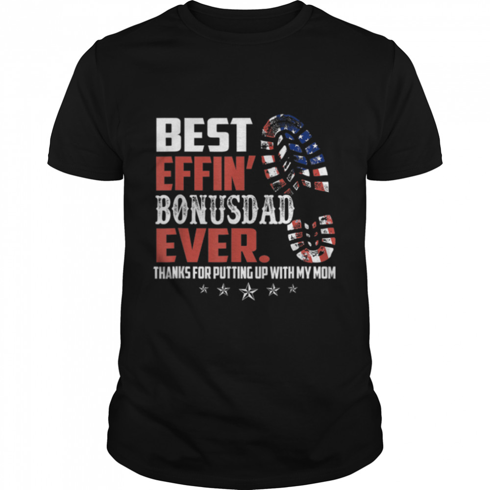 Best effin’ bonus dad ever thanks for putting with my mom T-Shirt B0B214DZ6Z