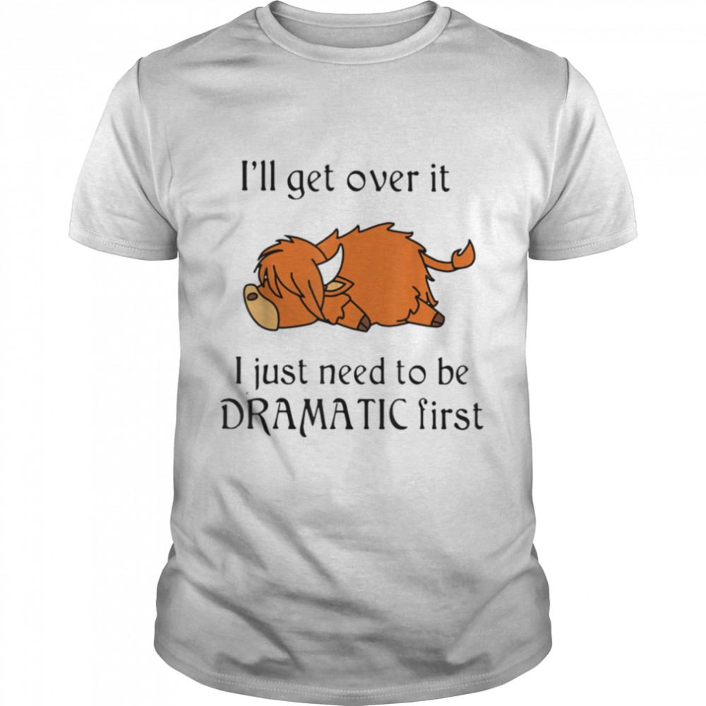 Buffalo, I'Ll Get Over It I Just Need To Be Dramatic First T-Shirt B0B1Zqkflx