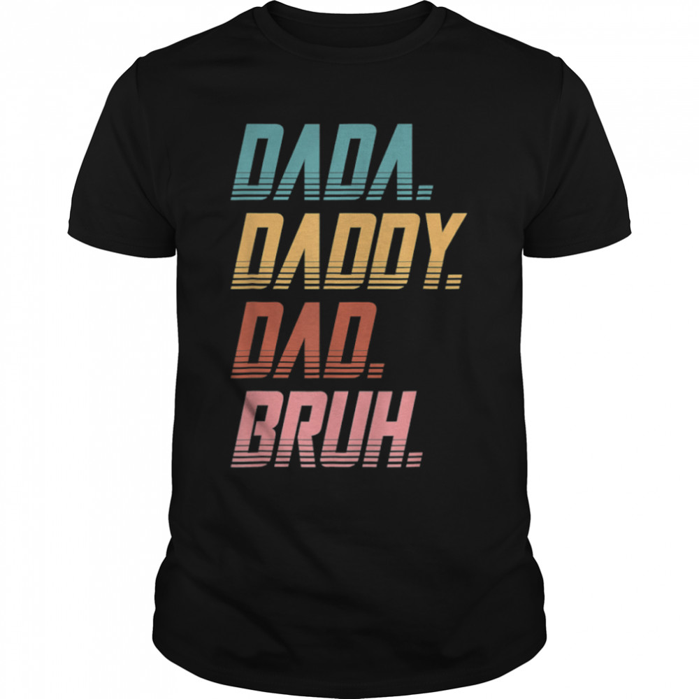 Dada Daddy Dad Bruh Funny Father's Day 2022 T-Shirt B0B1ZS9FBZ
