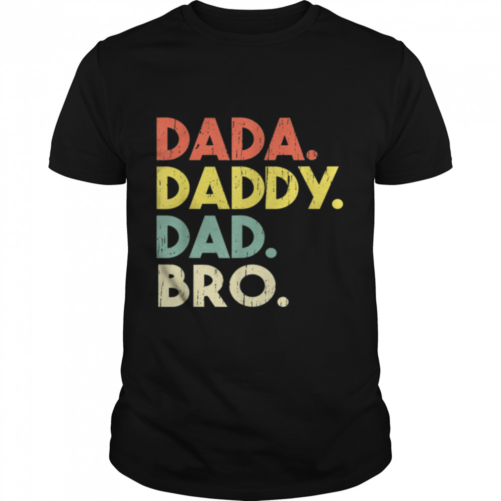 Dada To Daddy To Dad To Bro Funny Dad Fathers Day T-Shirt B0B1Zsq1Zh