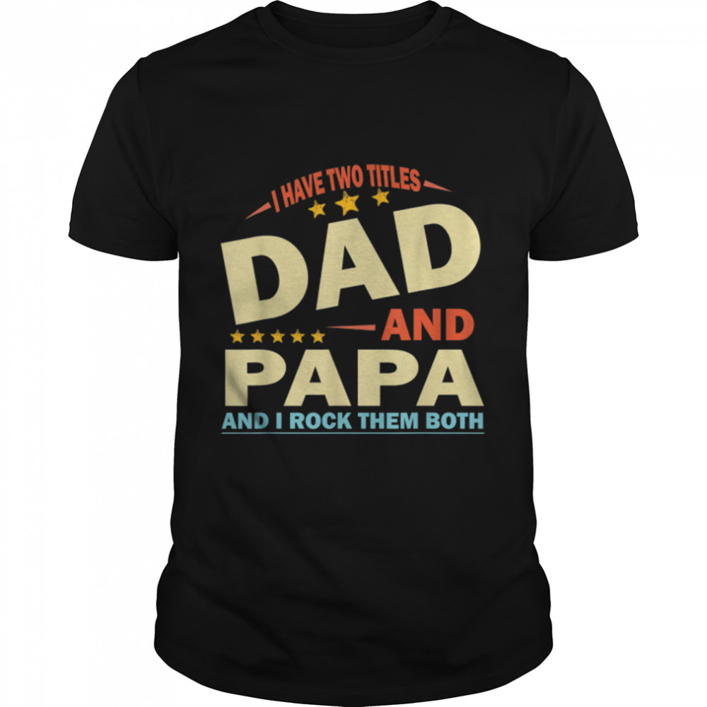 Fathers Day Gift 2022 I Have Two Titles Dad And Papa T-Shirt B0B1Zp2Gnb