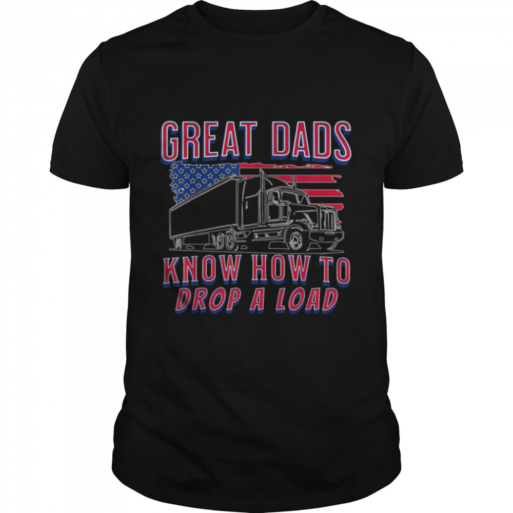 Fun Trucker Fathers Day Great Dads Know How To Drop A Load T-Shirt B0B1ZX4KWD