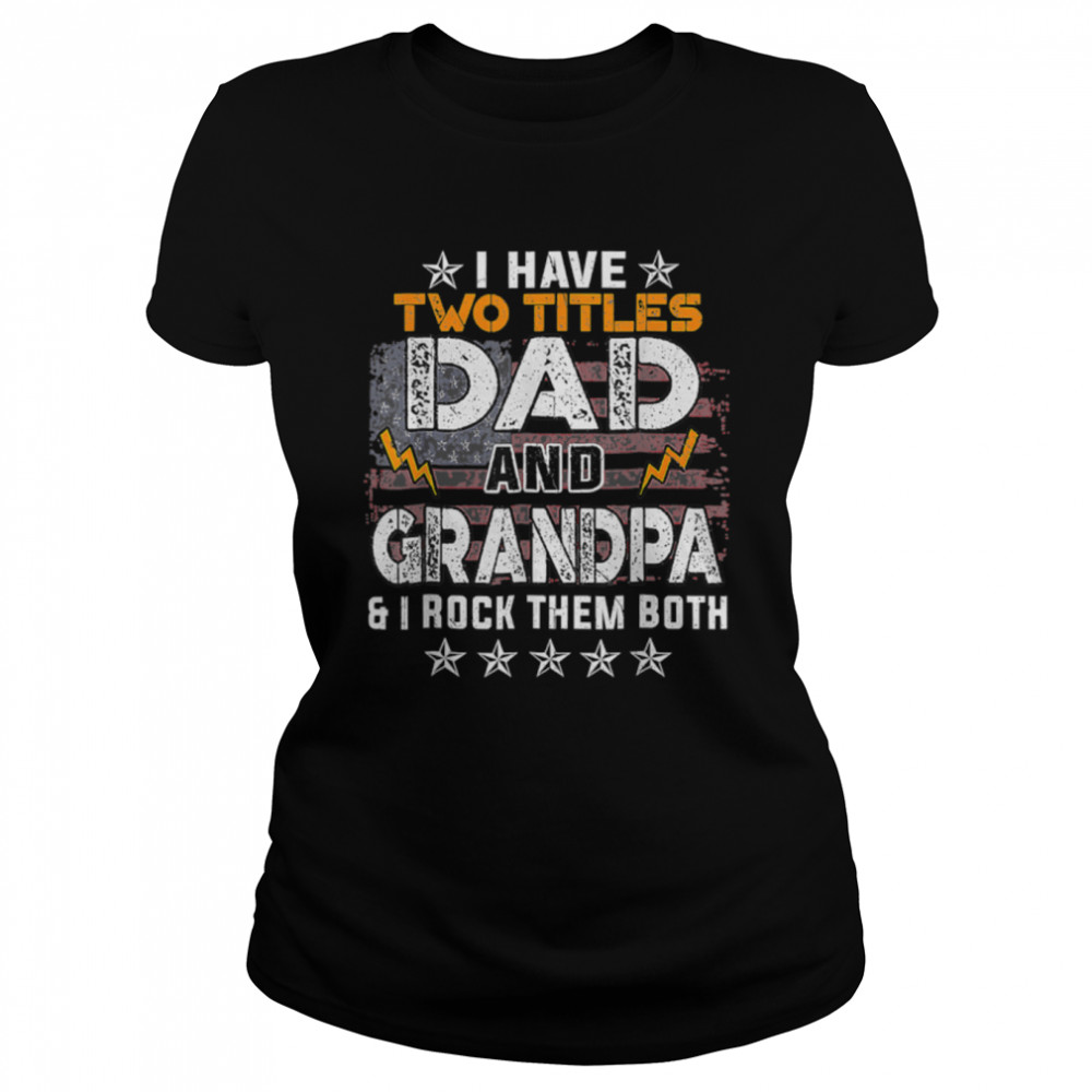 Funny I Have Two Titles Dad And Grandpa Father's Day T- B0B1ZV111C Classic Women's T-shirt