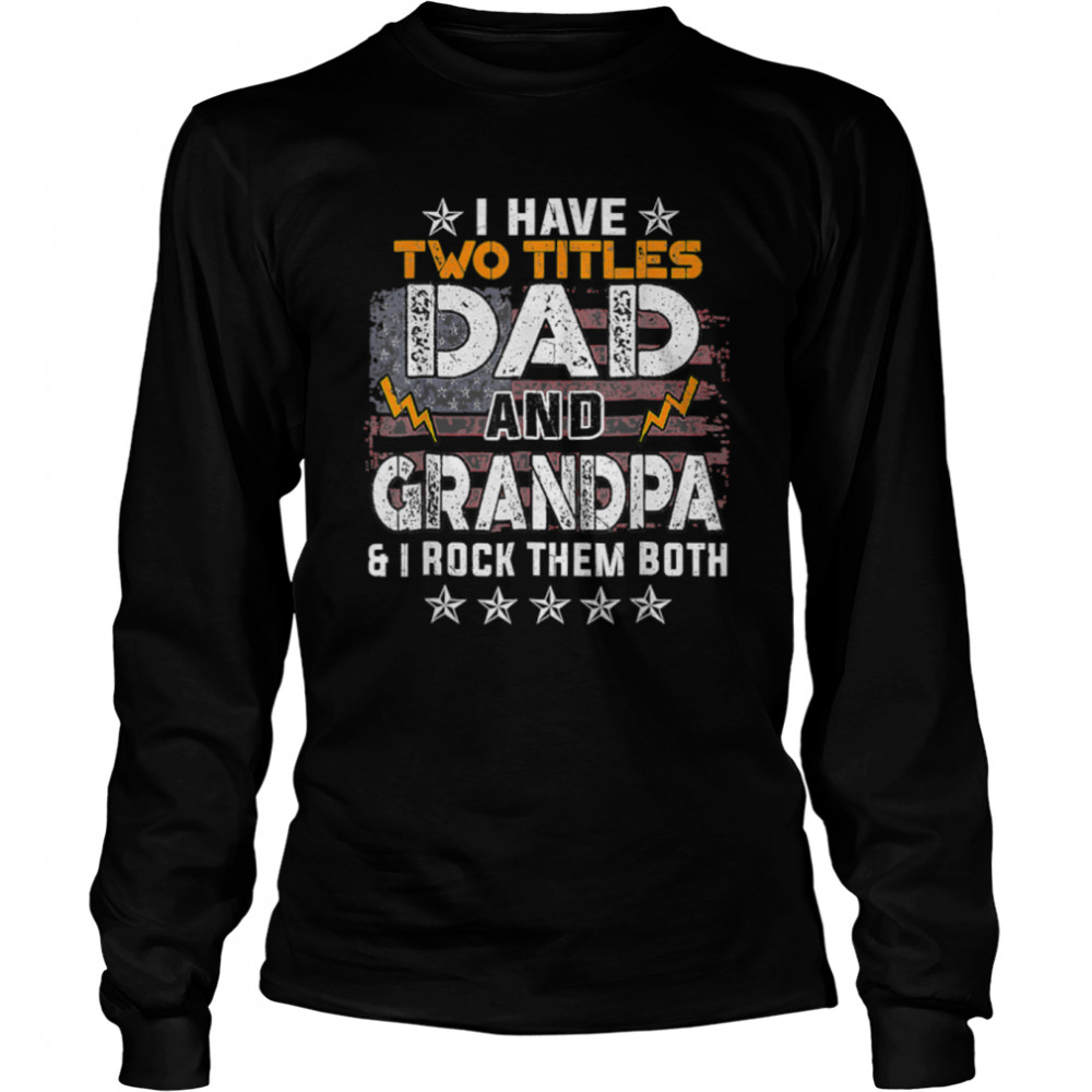 Funny I Have Two Titles Dad And Grandpa Father's Day T- B0B1ZV111C Long Sleeved T-shirt