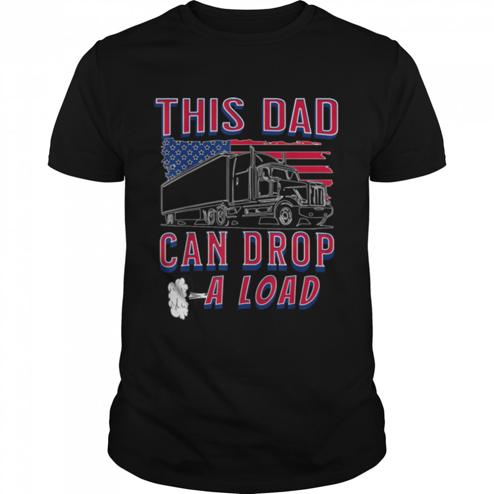 Funny Trucker Dad Father'S Day Truck Driver Can Drop A Load T-Shirt B0B1Zvn6J4