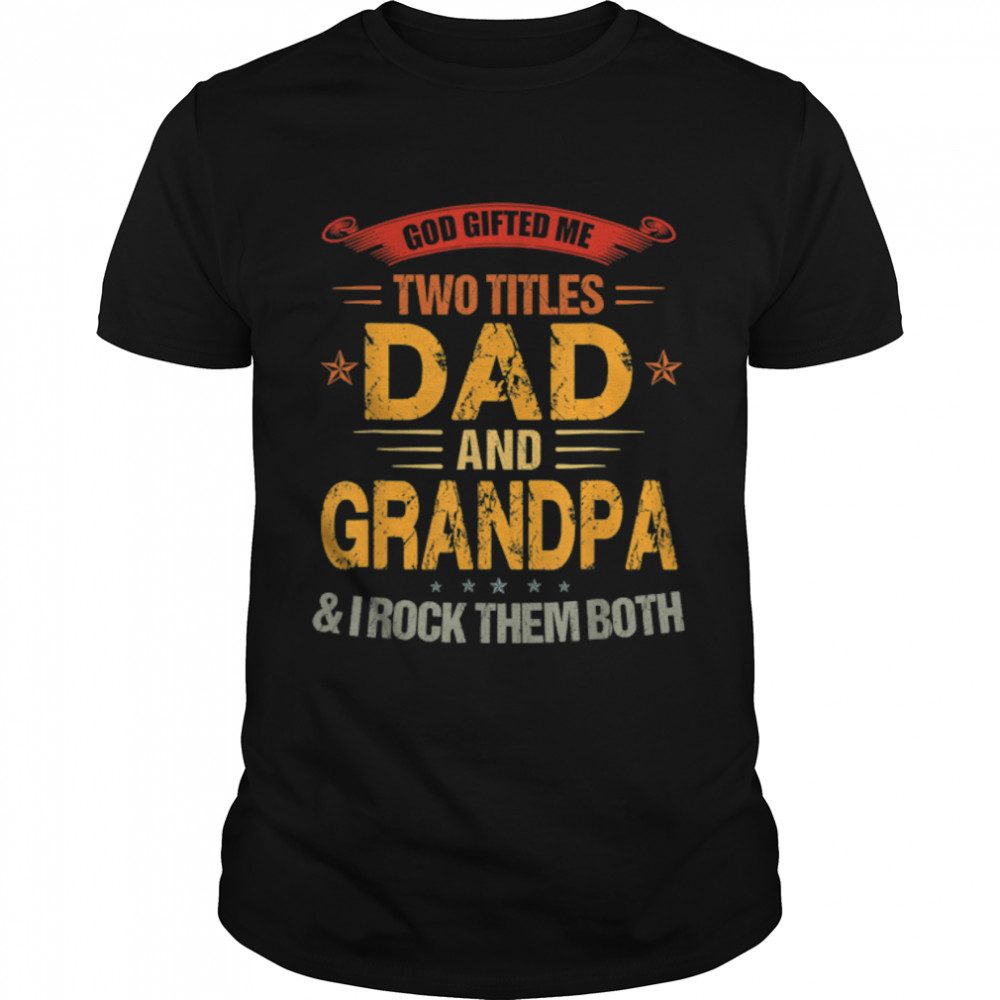 God Gifted Me Two Titles Dad And Grandpa Funny Father'S Day T-Shirt B0B1Zswkng