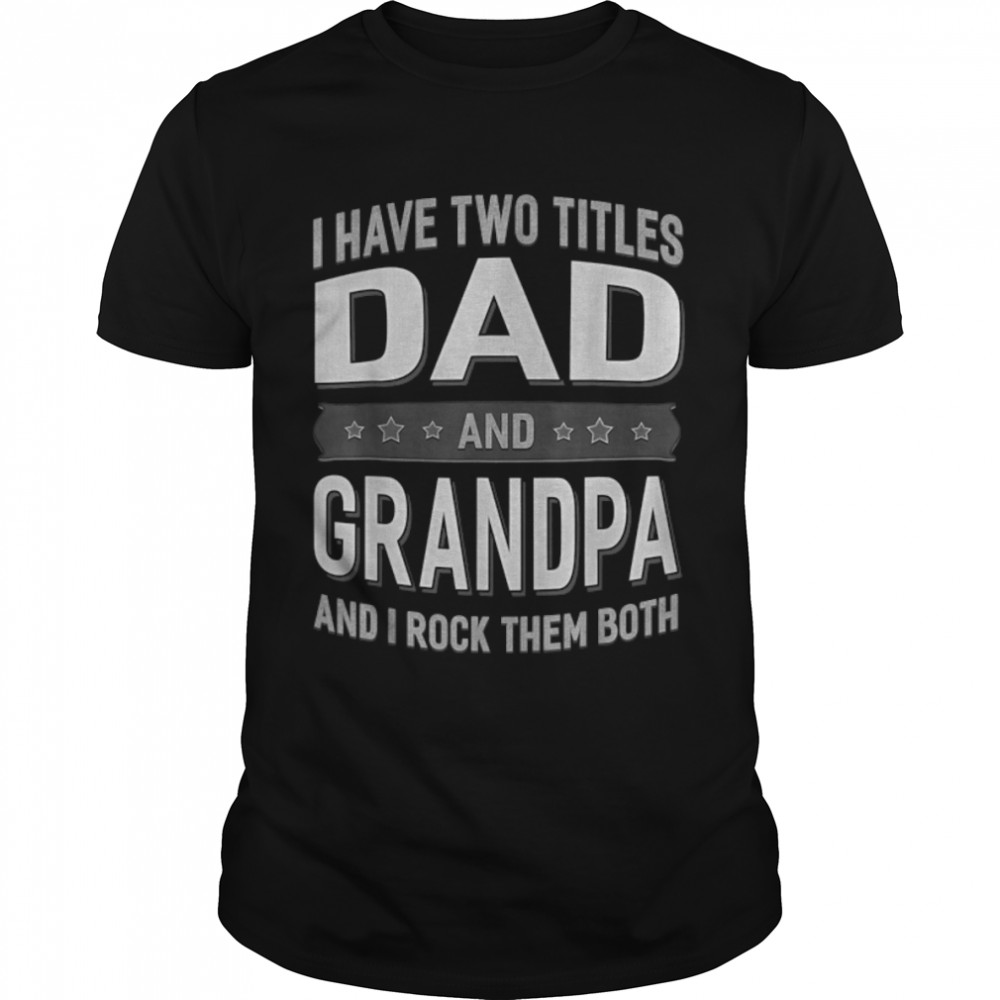 Graphic 365 I Have Two Titles Dad & Grandpa Fathers Day T-Shirt B0B21218X8
