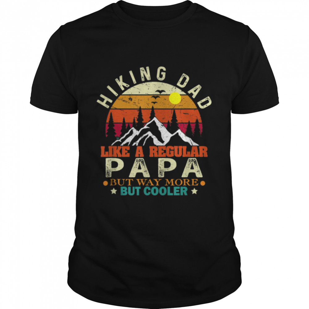 Hiking Dad Like A Regular Papa But Cooler Shirt Mountain T-Shirt B0B1Zxnfbf