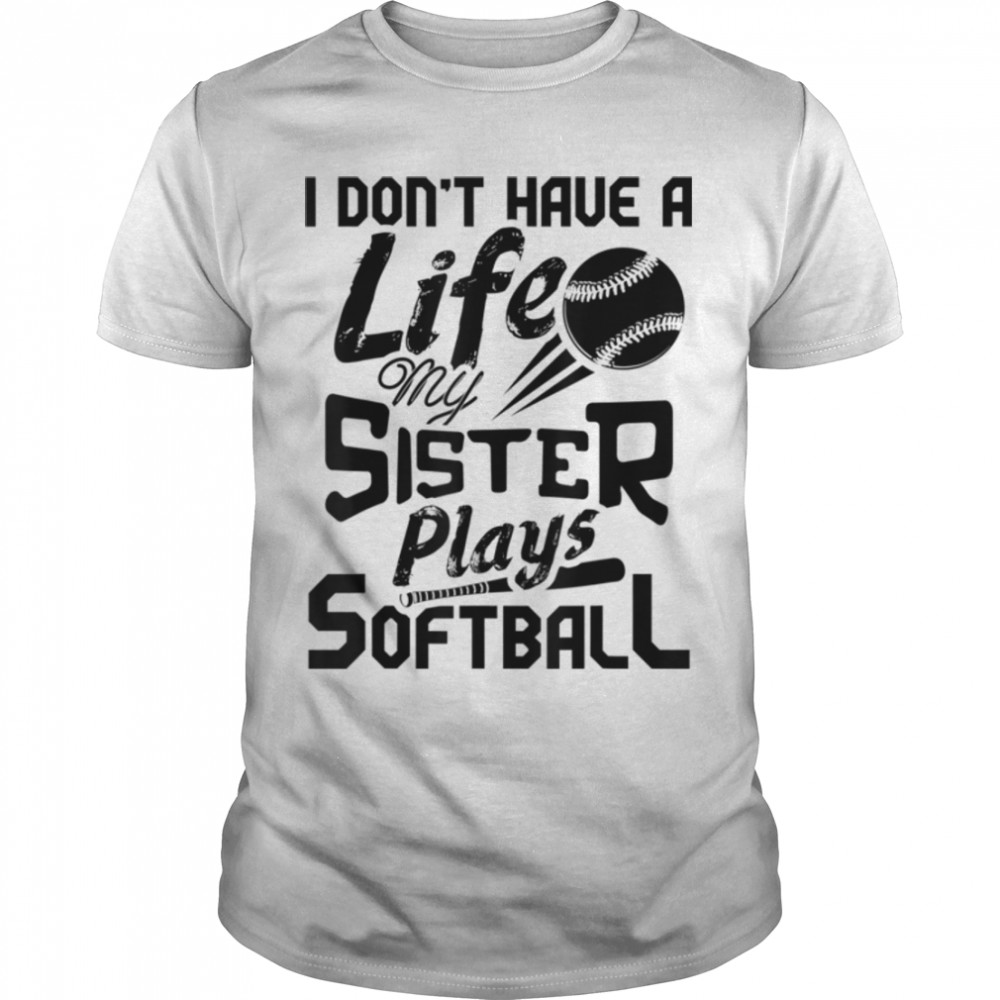 I Don'T Have A Life My Sister Plays Softball Funny T-Shirt B0B1Ztvc85