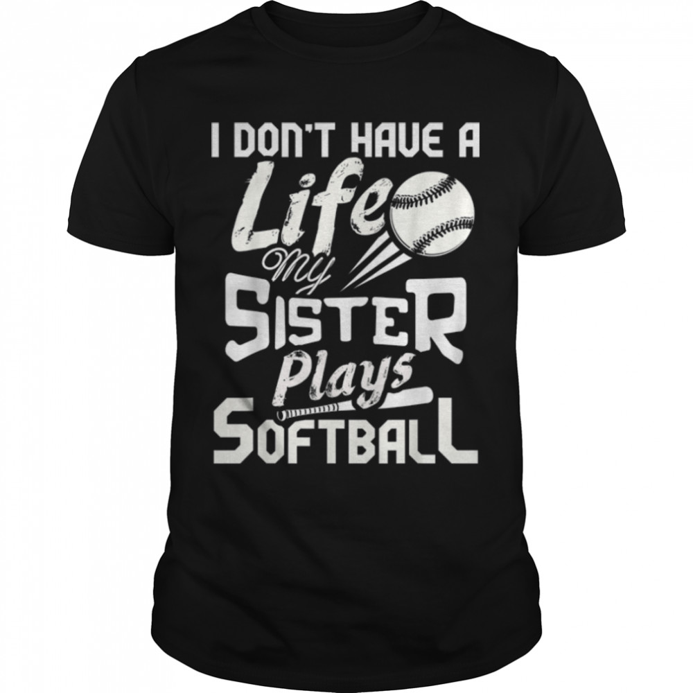 I Don'T Have A Life My Sister Plays Softball Funny T-Shirt B0B1Zz5F7F